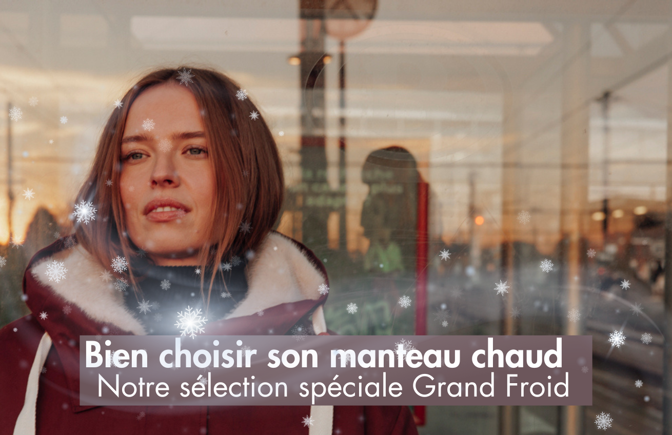 Bien choisir son manteau chaud : notre sélection spéciale Grand Froid